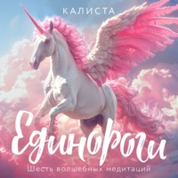 Калиста. Единороги. Шесть волшебных медитаций