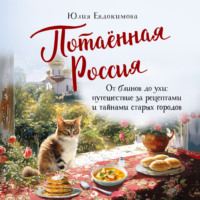 . Потаённая Россия. От блинов до ухи: путешествие за рецептами и тайнами старых городов