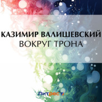 Казимир Валишевский. Вокруг трона