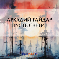Аркадий Гайдар. Пусть светит