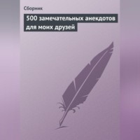 . 500 замечательных анекдотов для моих друзей