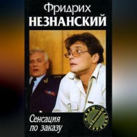 Фридрих Незнанский. Сенсация по заказу