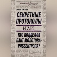 Алексей Кунгуров. Секретные протоколы, или Кто подделал пакт Молотова – Риббентропа