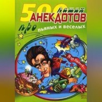 Сборник. 500 наших анекдотов про пьяных и веселых