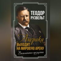 . Америка выходит на мировую арену. Воспоминания президента