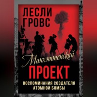 . Манхэттенский проект. Воспоминания создателя атомной бомбы