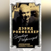 Дэвид Рокфеллер. Заповеди Рокфеллеров. Американские банкиры у власти