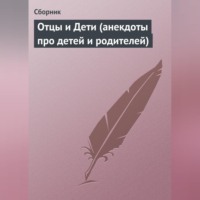 Сборник. Отцы и Дети (анекдоты про детей и родителей)