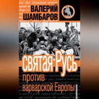 Валерий Шамбаров. Святая Русь против варварской Европы
