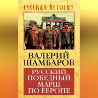 Валерий Шамбаров. Русский победный марш по Европе