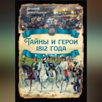 . Тайны и герои 1812 года.