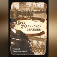 П. П. Скоропадский. Крах Украинской державы