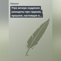 . Утро вечера мудренее (анекдоты про гадания, прошлое, настоящее и будущее)