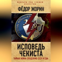 . Исповедь чекиста. Тайная война спецслужб СССР и США