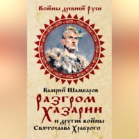 . Разгром Хазарии и другие войны Святослава Храброго