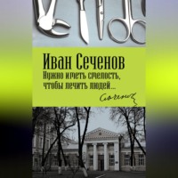 Иван Михайлович Сеченов. Нужно иметь смелость, чтобы лечить людей…