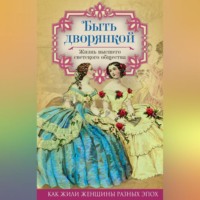 Группа авторов. Быть дворянкой. Жизнь высшего светского общества