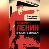 . Владимир Ленин. Как стать вождем