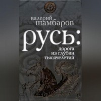 Валерий Шамбаров. Русь: дорога из глубин тысячелетий