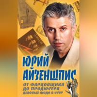 Юрий Айзеншпис. От фарцовщика до продюсера. Деловые люди в СССР