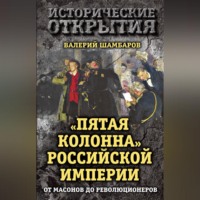 Валерий Шамбаров. «Пятая колонна» Российской империи. От масонов до революционеров