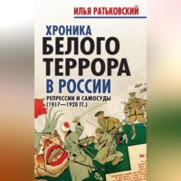 . Хроника белого террора в России. Репрессии и самосуды (1917–1920 гг.)