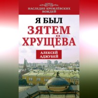 . Я был зятем Хрущева