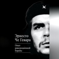Эрнесто Че Гевара. Опыт революционной борьбы