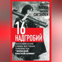 . Шестнадцать надгробий. Воспоминания самых жестоких террористок «Японской Красной Армии»