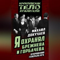 . Я охранял Брежнева и Горбачева. Откровения генерала КГБ
