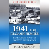. 1941 год глазами немцев. Березовые кресты вместо Железных
