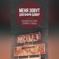 . Меня зовут Джеффри Дамер. Подлинная история серийного убийцы