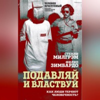 Филип Зимбардо. Подавляй и властвуй. Как люди теряют человечность?
