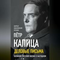 П. Л. Капица. Деловые записки. Великий русский физик о насущном