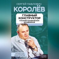 . Королев. Главный конструктор глазами космических академиков