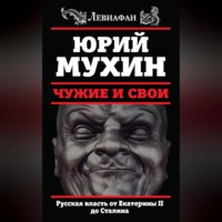 Юрий Мухин. Чужие и свои. Русская власть от Екатерины II до Сталина