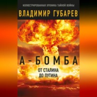 . А-бомба. От Сталина до Путина. Фрагменты истории в воспоминаниях и документах