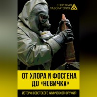 . От хлора и фосгена до «Новичка». История советского химического оружия