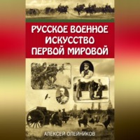 Алексей Олейников. Русское военное искусство Первой мировой