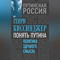 Генри Киссинджер. Понять Путина. Политика здравого смысла
