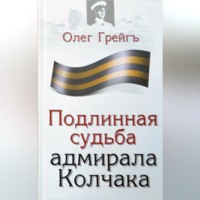 Олег Грейгъ. Подлинная судьба адмирала Колчака