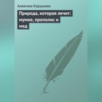 Алевтина Корзунова. Природа, которая лечит: мумие, прополис и мед