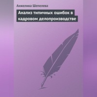 Анжелика Шепелева. Анализ типичных ошибок в кадровом делопроизводстве