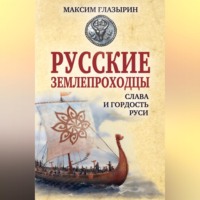 Максим Глазырин. Русские землепроходцы – слава и гордость Руси