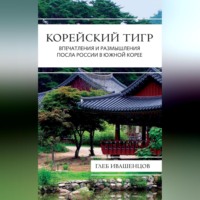. Корейский тигр. Впечатления и размышления Посла России в Южной Корее