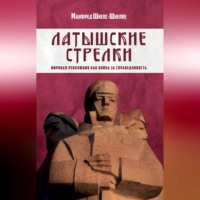 Манфред Шнепс-Шнеппе. Латышские стрелки. Мировая революция как война за справедливость