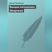 Аурика Луковкина. Высшая математика. Шпаргалка