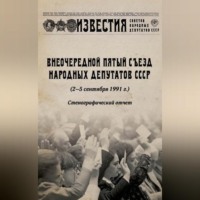 Группа авторов. Внеочередной Пятый съезд народных депутатов СССР (2–5 сентября 1991 г.). Стенографический отчет