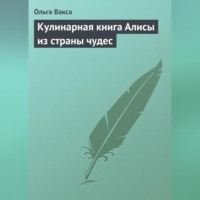Ольга Вакса. Кулинарная книга Алисы из страны чудес