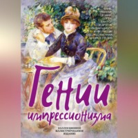 . Гении импрессионизма. Мане, Ренуар, Сезанн, Гоген, Ван Гог и другие выдающиеся живописцы. Художественная энциклопедия